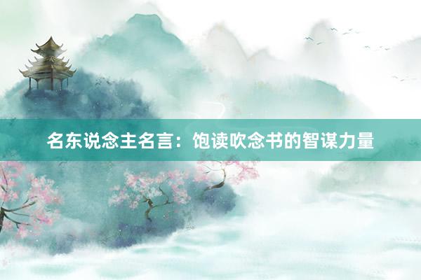 名东说念主名言：饱读吹念书的智谋力量