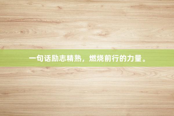 一句话励志精熟，燃烧前行的力量。